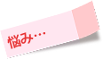 悩み… 悩み…