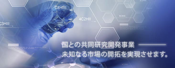 国との共同研究開発事業 未知なる市場の開拓を実現させます。